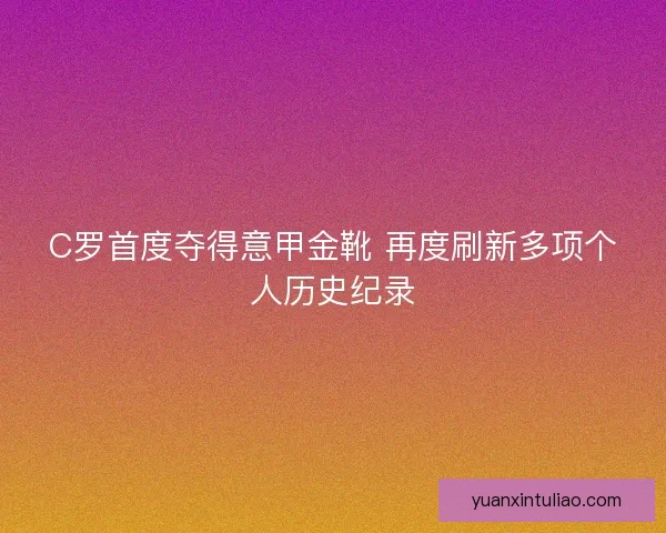 C罗首度夺得意甲金靴 再度刷新多项个人历史纪录